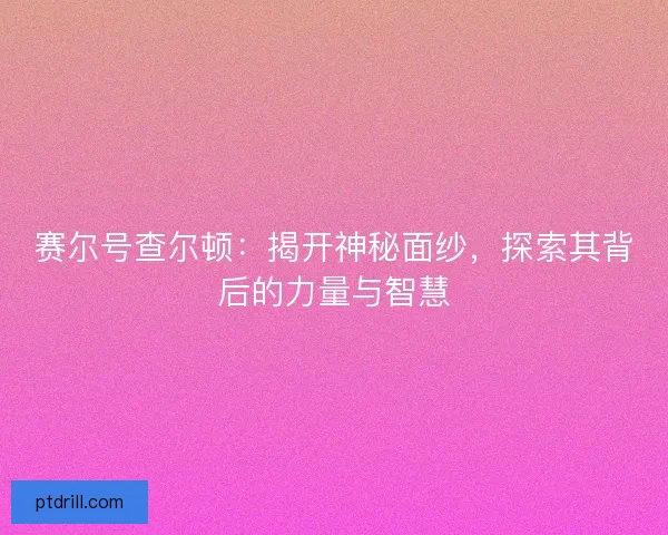 赛尔号查尔顿：揭开神秘面纱，探索其背后的力量与智慧